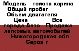  › Модель ­ тойота карина › Общий пробег ­ 316 000 › Объем двигателя ­ 2 › Цена ­ 85 000 - Все города Авто » Продажа легковых автомобилей   . Нижегородская обл.,Саров г.